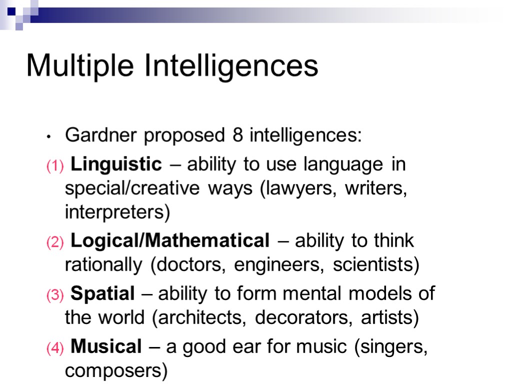 Multiple Intelligences Gardner proposed 8 intelligences: Linguistic – ability to use language in special/creative